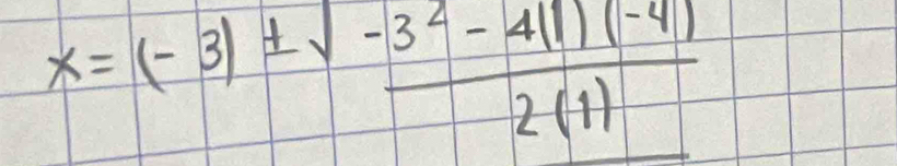 x=(-3)±  (-3^2-4(1)(-4))/2(1) 