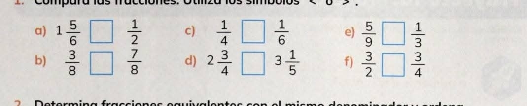 1 5/6  _  1/2  c)  1/4   1/6  e)  5/9 □  1/3 
b)  3/8  I  7/8  d) 2 3/4  3 1/5  f)  3/2 □  3/4 