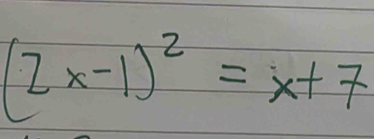 (2x-1)^2=x+7