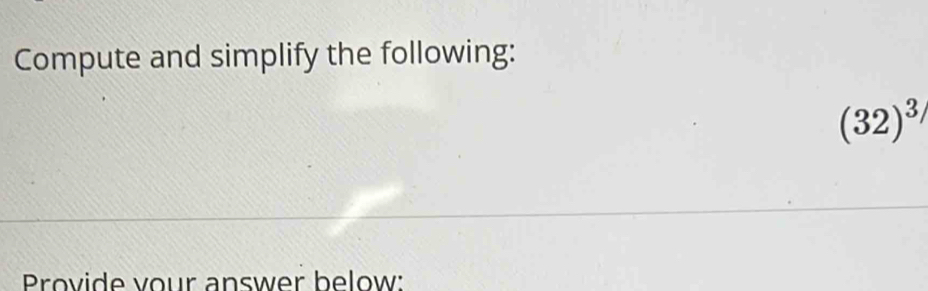 Compute and simplify the following:
(32)^3/
Provide vour answer below: