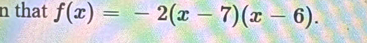 that f(x)=-2(x-7)(x-6).