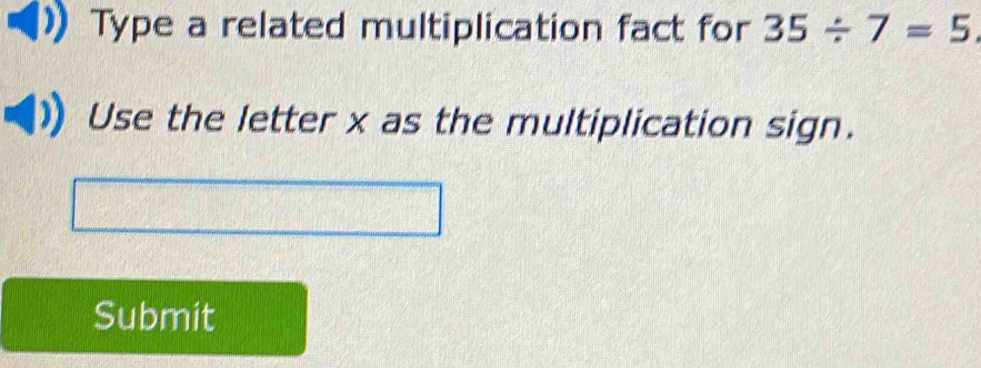 Type a related multiplication fact for 35/ 7=5, 
Use the letter x as the multiplication sign. 
Submit