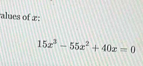 alues of x :
15x^3-55x^2+40x=0