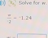 (1) Solve for w.
frac w^-2=^-1.24
□