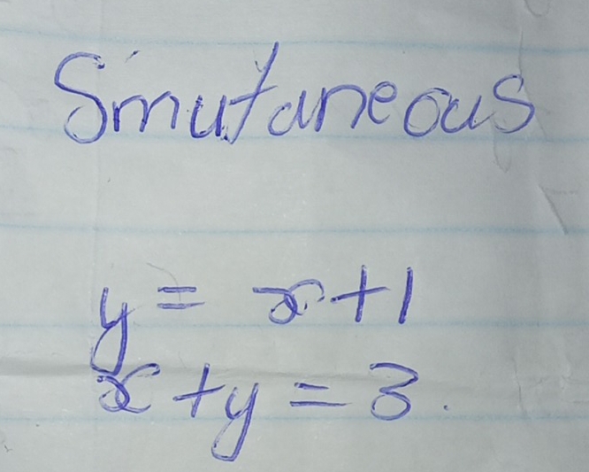 Smutaneous
y=x+1
x+y=3