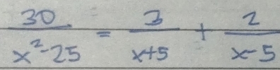  30/x^2-25 = 3/x+5 + 2/x-5 