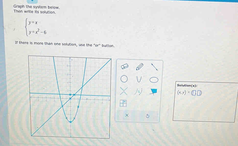 Graph the system below.
Then write its solution.
beginarrayl y=x y=x^2-6endarray.
If there is more than one solution, use the "or" button.
Solution(s):
(x,y)=(□ ,□ )
×