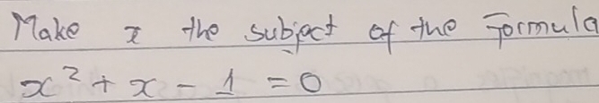 Make a the subject of the Formula
x^2+x-1=0