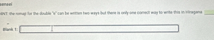 sensei 
HINT: the romaji for the double "e' can be written two ways but there is only one correct way to write this in Hiragana_ 
Blank 1: