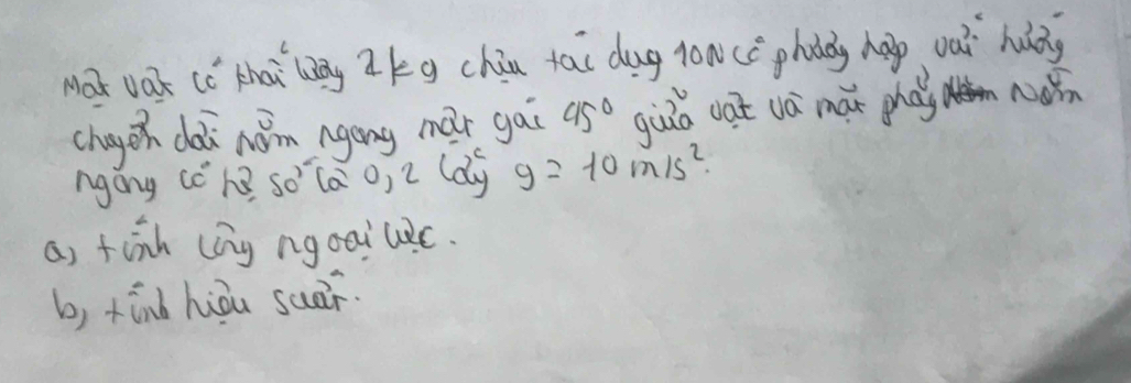 Mar vak cc Zhai lzng Z kg chin tai dug loace phody hap vui hdy
chagen doi hǎm ngong mǎi gai 45° guio vat vá max phaj Nom
ngong cc hB so la o, 2 (dy g=10m/s^2
a) finh (íng ngoailic.
b, tónd hiòu scār.