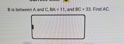 B is between A and C, BA=11 , and BC=33. Find AC.