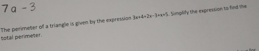 The perimeter of a triangle is given by the expression 3x+4+2x-3+x+5. Simplify the expression to find the 
total perimeter.