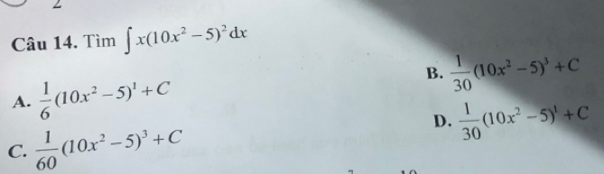 Tìm ∈t x(10x^2-5)^2dx
B.  1/30 (10x^2-5)^3+C
A.  1/6 (10x^2-5)^1+C
C.  1/60 (10x^2-5)^3+C
D.  1/30 (10x^2-5)^1+C