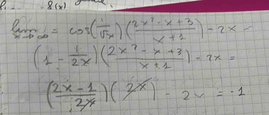 8(x)
limlimits _xto ∈fty =cos ( 1/sqrt(x) )( (2x^2-x+3)/x+1 )-2x-
(1- 1/2x )( (2x^2-x+3)/x+1 )-7x=
( (2x-1)/3x )(2x)-2x=-1