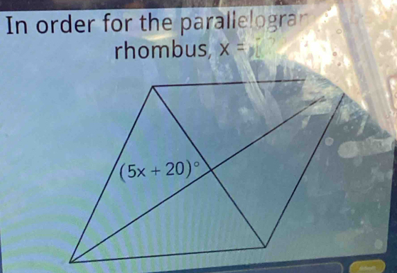 In order for the parallelograr
rhombus, x=sqrt()