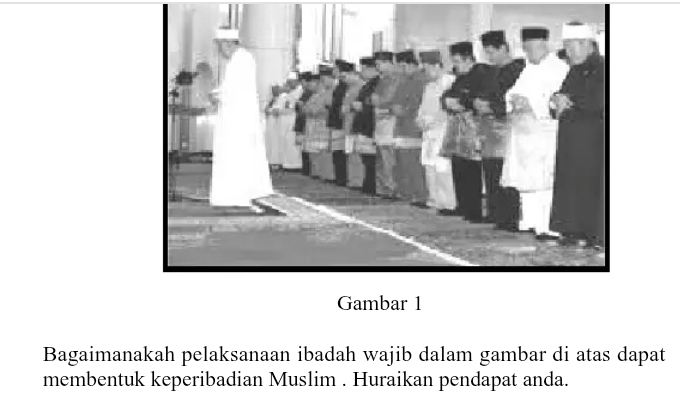 Bagaimanakah pelaksanaan ibadah wajib dalam gambar di atas dapat 
membentuk keperibadian Muslim . Huraikan pendapat anda.