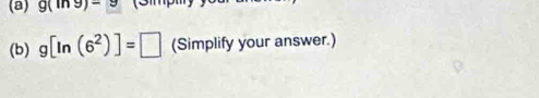 g(in9)-9
(b) g[ln (6^2)]=□ (Simplify your answer.)