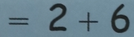 =2+6