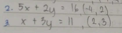 5x+2y=16(-4,2)
3. x+3y=11,(2,3)