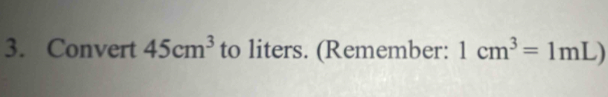Convert 45cm^3 to liters. (Remember: 1cm^3=1mL)