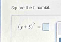 Square the binomial.
(y+5)^2=□