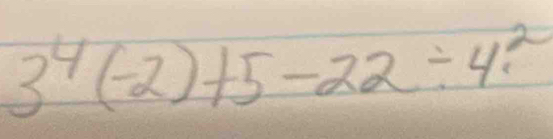 3^4(-2)+5-22/ 4.^2