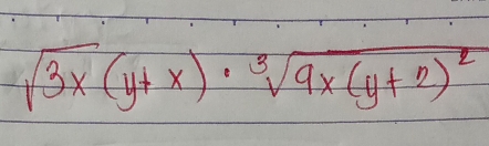 sqrt(3x)(y+x)· sqrt[3](9x(y+2)^2)