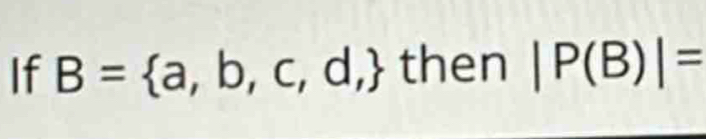 If B= a,b,c,d, then |P(B)|=