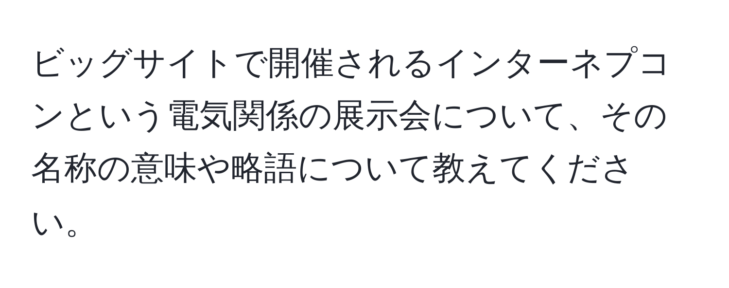 ビッグサイトで開催されるインターネプコンという電気関係の展示会について、その名称の意味や略語について教えてください。