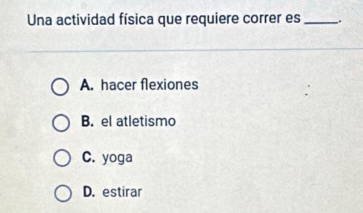 Una actividad física que requiere correr es _.
A. hacer flexiones
B. el atletismo
C. yoga
D. estirar