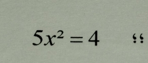 5x^2=4 “