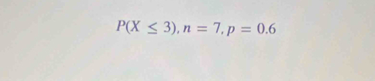 P(X≤ 3), n=7, p=0.6