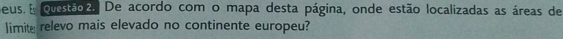 peus. E ovestão 2. De acordo com o mapa desta página, onde estão localizadas as áreas de 
limite relevo mais elevado no continente europeu?