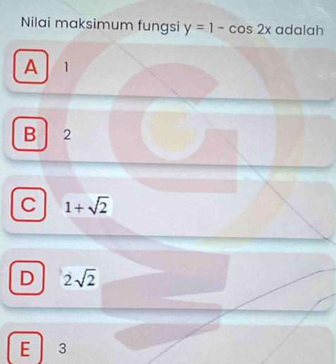 Nilai maksimum fungsi y=1-cos 2x adalah
A 1
B 2
C 1+sqrt(2)
D 2sqrt(2)
E 3