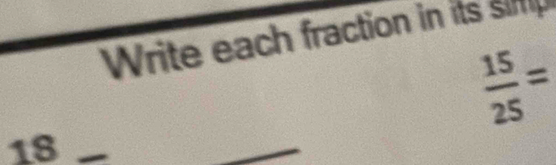 rite each fraction in its
 15/25 =
18 (1,0)
_