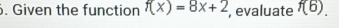 Given the function f(x)=8x+2 , evaluate f(6).