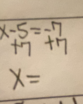 x-5=-7
7+
x=