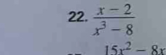  (x-2)/x^3-8 
15x^2-8x