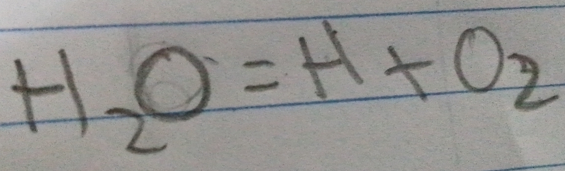 H_2O=H+O_2