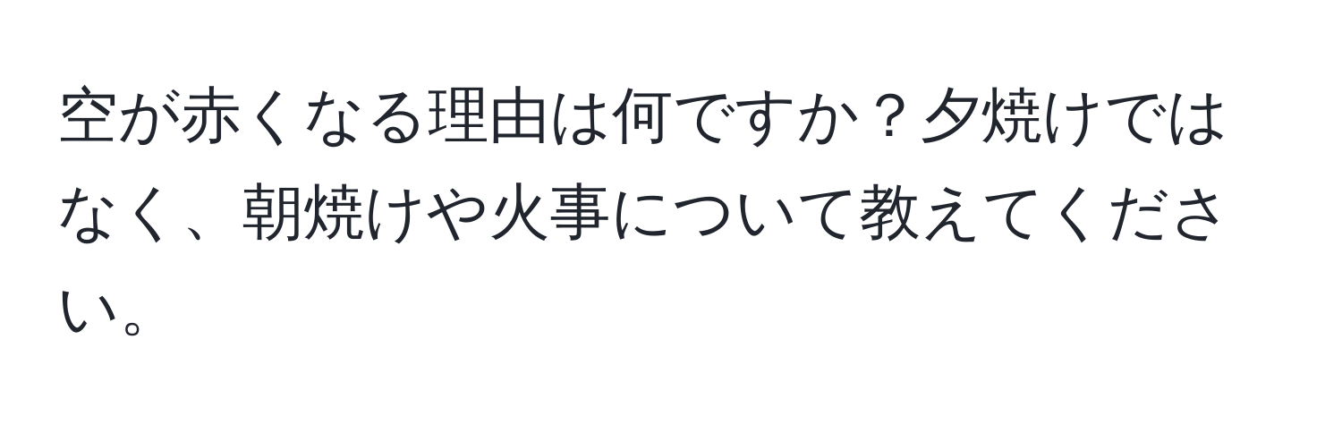 空が赤くなる理由は何ですか？夕焼けではなく、朝焼けや火事について教えてください。