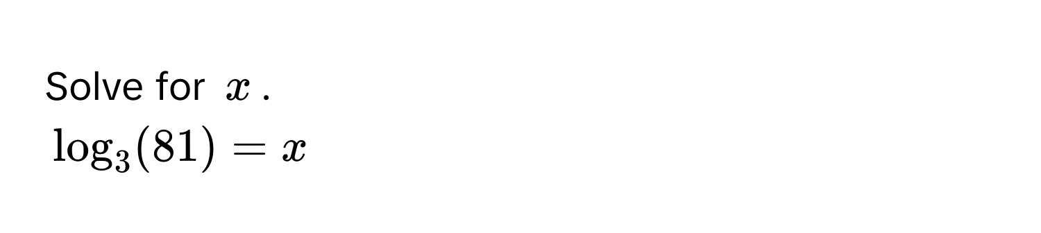 Solve for $x$.
$log_3(81) = x$