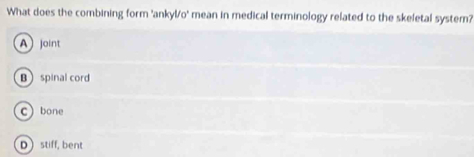 Solved: What does the combining form 'ankyl/o' mean in medical ...