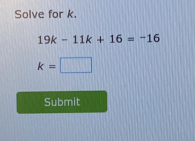 Solve for k.
19k-11k+16=-16
k=□
Submit