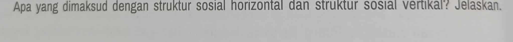 Apa yang dimaksud dengan struktur sosial horizontal dan struktur sosial vertikal? Jelaskan.