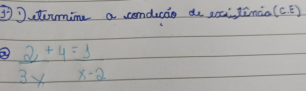 ③Detumine a conducao de soatinca(C. E)
 2/3x +4= 1/x-2 