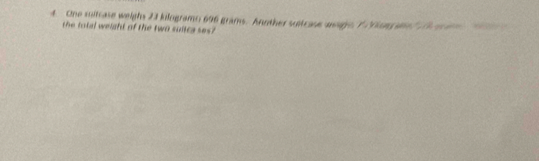 One suitcase weighs 23 kilograms 696 grams. Another suitcase seage, 7 2otmaned T e a 
the total weight of the two sultca ses?