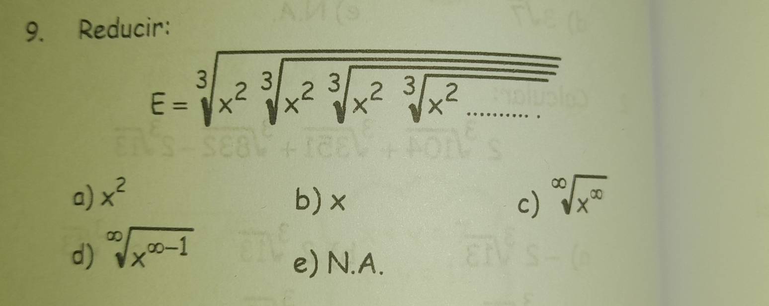 Reducir:
E=sqrt[3](x^2sqrt [3]x^2sqrt [3]x^2sqrt [3]x^(2.........))
a) x^2 b)× c) sqrt[∈fty](x^(∈fty))
d) sqrt[∈fty](x^(∈fty -1))
e) N.A.