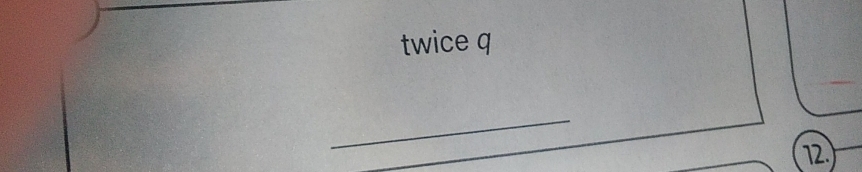 twice q
_ 
12.