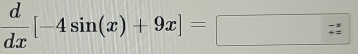  d/dx [-4sin (x)+9x]=□