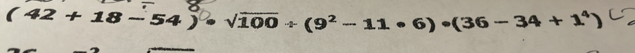 ( 42 + 18 - 54 ) • √100 ÷ (9² - 11 • 6) •(36 - 34 + 1‘)